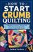 HOW Independently Published How to Start Crumb Quilting