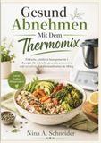 Gesund Thermomix Gesund Abnehmen: Einfache, köstliche hausgemachte Rezepte für schnelle, gesunde, preiswerte und stressfreie Familienmahlzeiten im Alltag.