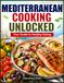MEDITERRANEAN COOKING UNLOCKED: Your Guide to Healthy Eating
