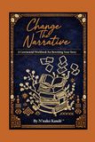 Change the Narrative: A Ceremonial Workbook for Rewriting Your Story
