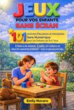 JEUX POUR VOS ENFANTS SANS ÉCRAN: 101 Activités Éducatives et Amusantes Sans Numérique pour les Enfants de 0 à 7 Ans