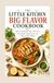 THE LITTLE KITCHEN BIG FLAVOR COOKBOOK