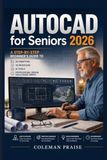 AutoCAD for Seniors 2026: A Step-by-Step Beginner's Guide to 2D Drafting, 3D Modeling, AI Tools, and Professional Design Skills Made Simple