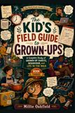 The Kid’s Field Guide to Grown-Ups: A Complete Study of Grown-Up Habits, Behaviour, and Life in the Wild