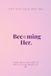 Becoming Her.: Step Into Your Next Era