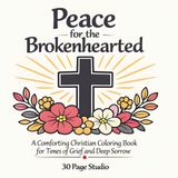 Peace for the Brokenhearted: A Comforting Christian Coloring Book for Times of Grief and Deep Sorrow