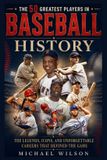 The Independently Published The 50 Greatest Players in Baseball History: The Legends, Icons, and Unforgettable Careers That Defined the Game Paperback