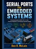 Serial Ports for Embedded Systems: A Practical Guide to UART, SPI, I²C, CAN, Protocol Integration, and Hardware Interface Design