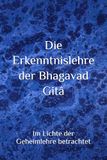 Die Erkenntnislehre der Bhagavad Gitâ: Im Lichte der Geheimlehre betrachtet