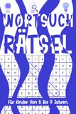 Wortsuchrätsel für Kinder 6-9 Jahren: 100 Thematische Puzzles mit Steigender Schwierigkeit, Großen Schriften und Bezaubernden Bildern - mit Lösungen | Rätselbuch Für Mädchen & Jungen