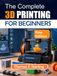 THE COMPLETE 3D PRINTING FOR BEGINNERS