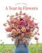 Floret Farm's A Year in Flowers: Designing Gorgeous Arrangements for Every Season