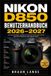 Nikon D850 Benutzerhandbuch 2026-2027: Praxisnah fotografieren: Einrichtung, Belichtung, Autofokus, Serienaufnahme, Video, Individualisierung und kreative Techniken für eindrucksvolle Bilder
