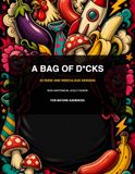 A Bag of D*cks: 25 Rude and Ridiculous Designs: A Non-Anatomical Coloring Book for Mature Audiences