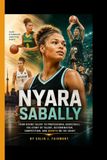 NYARA SABALLY: From Rising Talent to Professional Basketball - The Story of Talent, Determination, Competition, and Growth on the Court