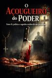 O Açougueiro do Poder: Entre fé, política e segredos ocultos de um presidente