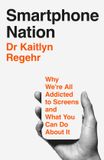 Smartphone Nation: Why We're All Addicted to Screens and What Your Family Can Do About It