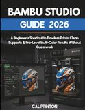 BAMBU STUDIO GUIDE 2026: A Beginner's Shortcut to Flawless Prints, Clean Supports & Pro-Level Multi-Color Results Without Guesswork