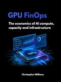 GPU Finops: The economics of AI compute, capacity and infrastructure