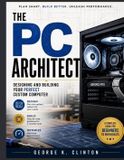 The PC Architect: Designing and Building Your Perfect Custom Computer