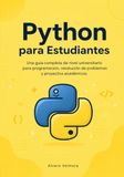 Python para Estudiantes: Una guía completa de nivel universitario para programación, resolución de problemas y proyectos académicos