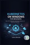 Kubernetes The Caelum Protocol- Kubernetes on Windows for Beginners
