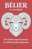 Bélier à Colorier: Livre de coloriage de ton signe – 50 vérités entre humour et réalité parfois piquante