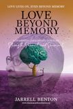 Love Beyond Memory: A Dementia Caregiver's Guide to Strength, Support and Survival