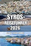 SYROS-REISEFÜHRER: Ein umfassender Inselbegleiter für Ermoupoli, Ano Syros, Strände, Dörfer, Kultur und entschleunigtes Reisen durch die Hauptstadt der Kykladen