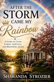 After The Storm Came My Rainbow: A Story of Faith, Family, Survival, and Beginning Again