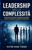 LEADERSHIP NELLA COMPLESSITÀ: Guida pratica alla gestione ospedaliera per dirigenti sanitari, amministratori e professionisti della salute