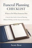 Funeral Planning Checklist: What to Do When Someone Dies: A Step-by-Step Guide to Funeral Planning, Obituary Writing, and Other Important First Decisions