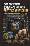 OM System OM-1 Mark II Photography Guide for Seniors and Beginners 2026