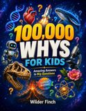 100,000 Whys for Kids: Amazing Answers to Big Questions