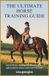 The Ultimate Horse Training Guide
