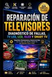 Reparación Libri GmbH Reparación de Televisores: Diagnóstico de Fallas, TV LED, LCD, OLED y Smart TV: Diagnóstico, Mantenimiento y Solución de Fallas en TV LED, LCD, OLED y Smart TV con Métodos Paso a Paso