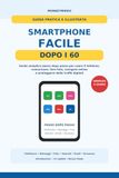 Smartphone Facile Dopo i 60: Guida semplice passo dopo passo per usare il telefono, comunicare, fare foto, navigare online e proteggersi dalle truffe digitali