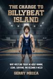 The Charge to Billybeat Island: What Wrestling Taught Me About Winning, Losing, and Leaving a Legacy