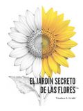 EL JARDÍN SECRETO DE LAS FLORES: Un viaje botánico para calmar la mente y mejorar la vida a través del color, la simetría y poesía de las flores.
