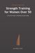 Strength Training for Women Over 50: A Practical Guide to Building Strength Safely