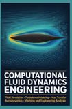 COMPUTATIONAL FLUID DYNAMICS ENGINEERING: Fluid Simulation Turbulence Modeling Heat Transfer Aerodynamics Meshing and Engineering Analysis