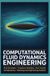 COMPUTATIONAL FLUID DYNAMICS ENGINEERING: Fluid Simulation Turbulence Modeling Heat Transfer Aerodynamics Meshing and Engineering Analysis