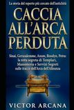 CACCIA ALL'ARCA PERDUTA: Sinai, Gerusalemme, Axum, Rosslyn, Petra: la rotta segreta di Templari, Massoneria e Servizi Segreti sulle tracce dell'arma più pericolosa della Bibbia