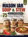 The Mason Jar Soup & Stew Mix Cookbook