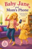 Baby Jane and Mom’s Phone: A Rhyming Picture Book for Toddlers and Preschoolers About Smartphone Safety, Screen Time, and Family Fun
