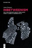 Inbetweenism: De Gruyter Inbetweenism: Why Our Concepts Reach Their Limits When It Comes to Generative AI