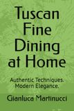 Tuscan Fine Dining at Home: Authentic Techniques. Modern Elegance.