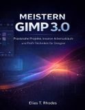 Meistern Gimp 3.0: Praxisnahe Projekte, kreative Arbeitsabläufe und Profi-Techniken für Designer
