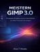 Meistern Gimp 3.0: Praxisnahe Projekte, kreative Arbeitsabläufe und Profi-Techniken für Designer