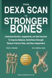 From DEXA Scan From DEXA Scan to Stronger Bones: Understand Nutrition, Supplements, and Safe Exercises to Improve Balance, Build Bone Strength, Reduce Fracture Risk, and Stay Independent